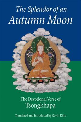 The Splendor of an Autumn Moon: The Devotional Verse of Tsongkhapa by Je Tsongkhapa