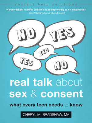 Real Talk about Sex and Consent: What Every Teen Needs to Know by Cheryl M. Bradshaw