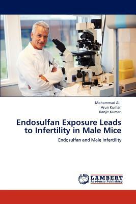 Endosulfan Exposure Leads to Infertility in Male Mice by Arun Kumar, Ranjit Kumar, Mohammad Ali