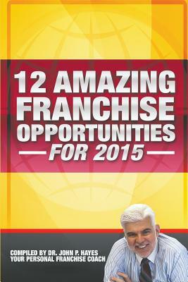 12 Amazing Franchise Opportunities for 2015 by John P. Hayes