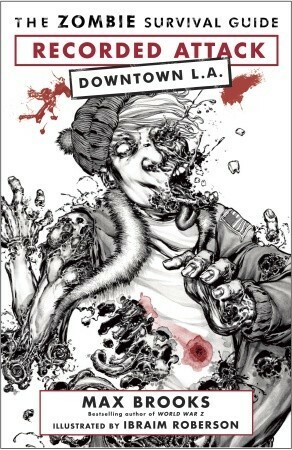 The Zombie Survival Guide: Recorded Attack: Downtown LA by Max Brooks, Ibraim Roberson