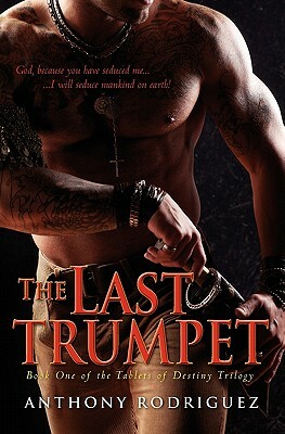 The Last Trumpet: Book One of the Tablets of Destiny Trilogy by Anthony Rodriguez