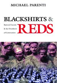 Blackshirts and Reds: Rational Fascism and the Overthrow of Communism by Michael Parenti