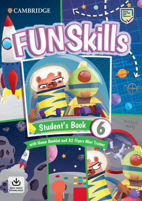 Fun Skills Level 6/Flyers Student's Book with Home Booklet and Mini Trainer with Downloadable Audio by Stephanie Dimond-Bayir, Bridget Kelly