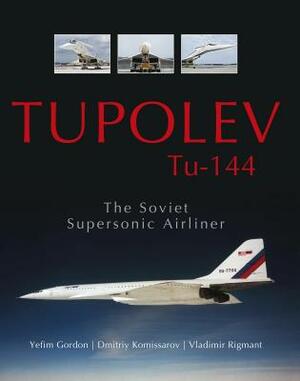 Tupolev Tu-144: The Soviet Supersonic Airliner by Vladimir Rigmant, Dmitriy Komissarov, Yefim Gordon