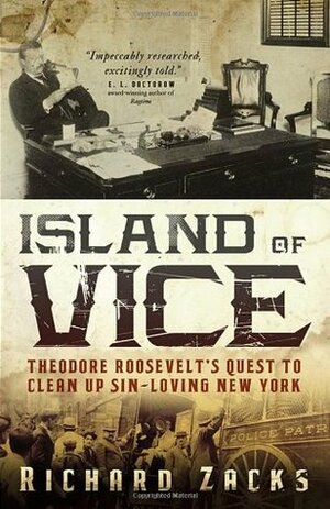 Island of Vice: Theodore Roosevelt's Doomed Quest to Reform Sin-loving New York by Richard Zacks