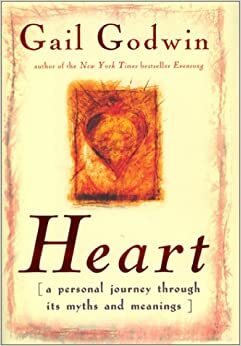 Heart: A Personal Journey Through Its Myths and Meanings by Gail Godwin