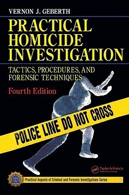 Practical Homicide Investigation: Tactics, Procedures, and Forensic Techniques by Vernon J. Geberth