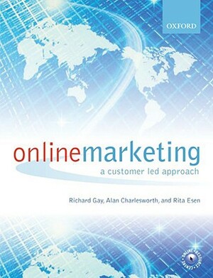 Online Marketing: A Customer-Led Approach by Rita Esen, Alan Charlesworth, Richard Gay