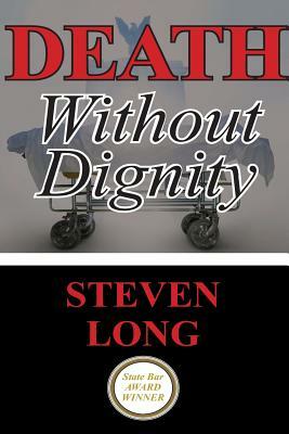 Death Without Dignity: America's Longest and Most Expensive Criminal Trial by Steven Long