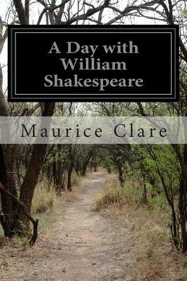 A Day with William Shakespeare by Maurice Clare