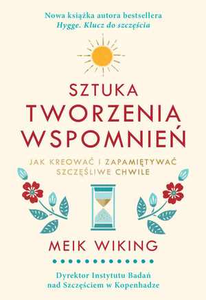 Sztuka tworzenia wspomnień. Jak kreować i zapamiętywać szczęśliwe chwile by Meik Wiking