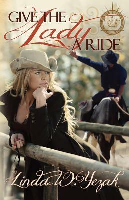 Give the Lady a Ride: Book 1 of the Circle Bar Ranch Series by Linda W. Yezak