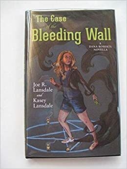 The Case of the Bleeding Wall by Kasey Lansdale, Joe R. Lansdale