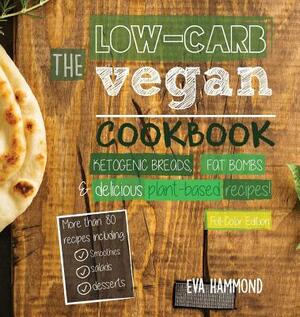 The Low Carb Vegan Cookbook: Ketogenic Breads, Fat Bombs & Delicious Plant Based Recipes (Full-Color Edition) by Eva Hammond