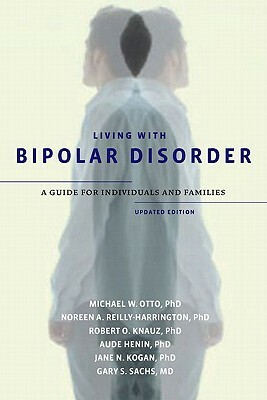 Living with Bipolar Disorder: A Guide for Individuals and Familiesupdated Edition by Michael W. Otto, Noreen A. Reilly-Harrington, Robert O. Knauz