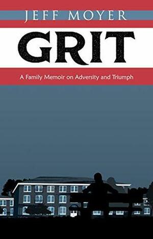 Grit: A Family Memoir on Adversity and Triumph by Jeff Moyer