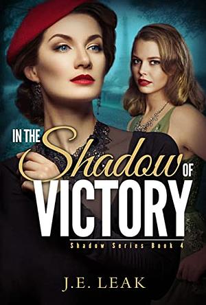 In the Shadow of Victory by J.E. Leak
