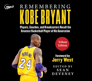 Remembering Kobe Bryant: Players, Coaches, and Broadcasters Recall the Greatest Basketball Player of His Generation by Jerry West, Sean Deveney
