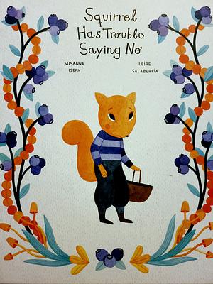 Squirrel Has Trouble Saying No by Susanna Isern