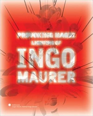 Provoking Magic: Lighting of Ingo Maurer by Julie V. Iovine, Kim Hastreiter