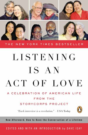 Listening Is an Act of Love: A Celebration of American Life from the StoryCorps Project by Dave Isay