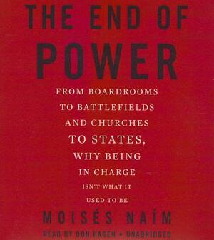 The End of Power: From Boardrooms to Battlefields and Churches to States, Why Being in Charge Isn't What It Used to Be by 
