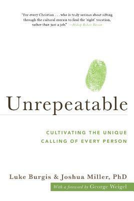 Unrepeatable: Cultivating the Unique Calling of Every Person by Joshua Miller, George Weigel (Foreword), Luke Burgis