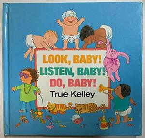 Look Baby! Listen Baby! Do Baby! by True Kelley