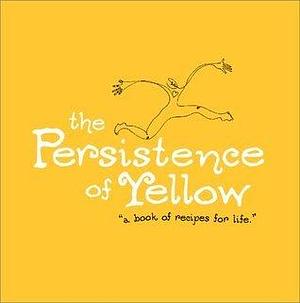 The Persistence of Yellow: Book of Recipes for Life by Joanna Abbott Moss, Monique Duval