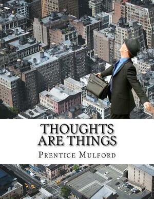 Thoughts are Things by Prentice Mulford