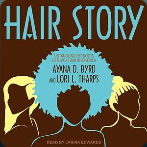 Hair Story: Untangling the Roots of Black Hair in America by Ayana Byrd, Lori Tharps