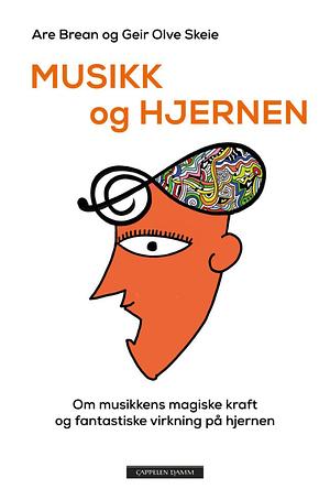 Musikk og Hjernen: Om Musikkens Magiske Kraft oh Fantastiske Virkning på Hjernen by Are Brean, Geir Olve Skeie