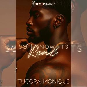 So I Know it's Real by Tucora Monique