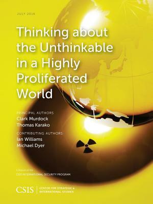 Thinking about the Unthinkable in a Highly Proliferated World by Thomas Karako, Clark Murdock