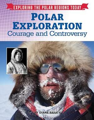 Polar Exploration: Courage and Controversy by Diane Bailey