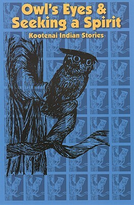 Owl's Eyes & Seeking a Spirit: Kootenai Indian Stories by Kootenai Culture Committee