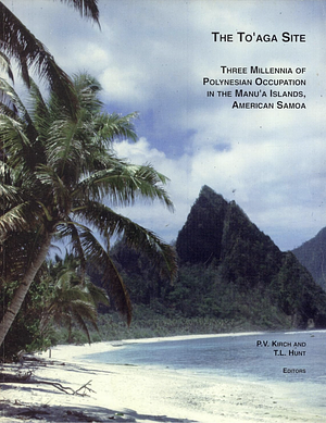 The To'aga Site: Three Millennia of Polynesian Occupation in the Manu'a Islands, American Samoa by Terry L. Hunt, Patrick Vinton Kirch