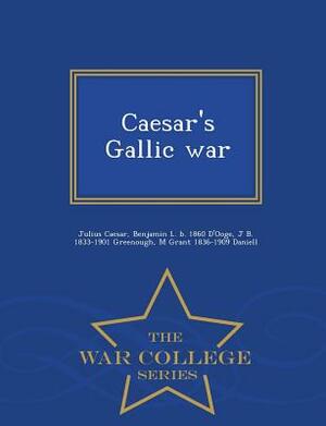 Caesar's Gallic War - War College Series by James Bradstreet Greenough, Benjamin L. B. 1860 D'Ooge, Julius Caesar