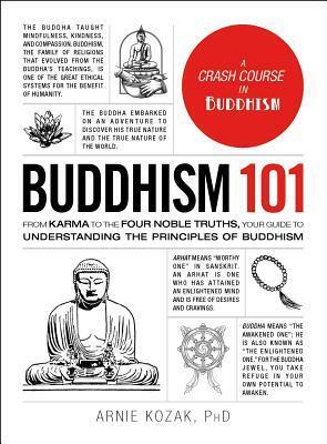 Buddhism 101: From Karma to the Four Noble Truths, Your Guide to Understanding the Principles of Buddhism by Arnie Kozak