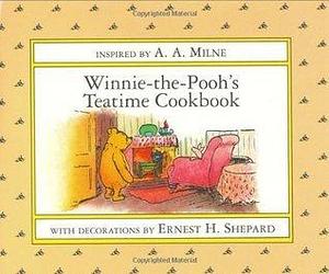 Winnie-The-Pooh's Teatime Cookbook by Ernest H. Shepard, A.A. Milne