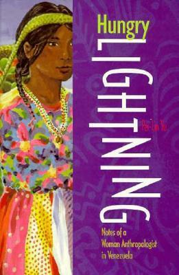 Hungry Lightning: Notes of a Woman Anthropologist in Venezuela by Pei-Lin Yu