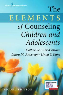 The Elements of Counseling Children and Adolescents, Second Edition by Laura M. Anderson, Linda S. Kane, Catherine P. Cook-Cottone
