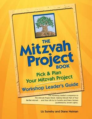 The Mitzvah Project Book--Workshop Leader's Guide: Pick & Plan Your Mitzvah Project by Diane Heiman, Liz Suneby