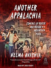 Another Appalachia: Coming Up Queer and Indian in a Mountain Place by Neema Avashia