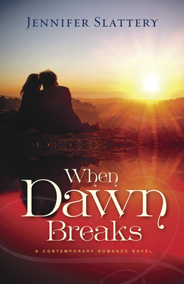 When Dawn Breaks: A Contemporary Novel by Jennifer Slattery