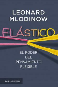 Elástico: El poder del pensamiento flexible by Leonard Mlodinow
