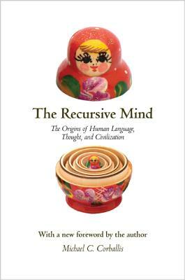 The Recursive Mind: The Origins of Human Language, Thought, and Civilization - Updated Edition by Michael C. Corballis
