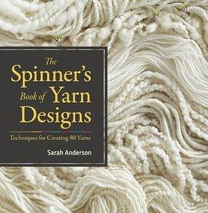 The Spinner's Book of Yarn Designs by Sarah Anderson, Sarah Anderson