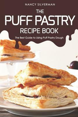 The Puff Pastry Recipe Book: The Best Guide to Using Puff Pastry Dough by Nancy Silverman